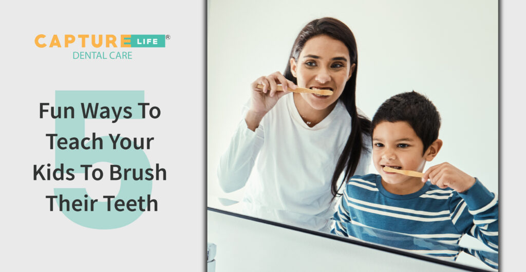 5 Fun Ways to Teach Your Kid to Brush Their Teeth - Capture Life Dental ...